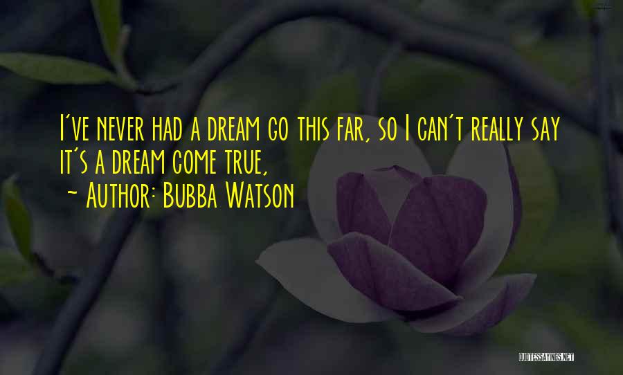Dreams Never Come True Quotes By Bubba Watson