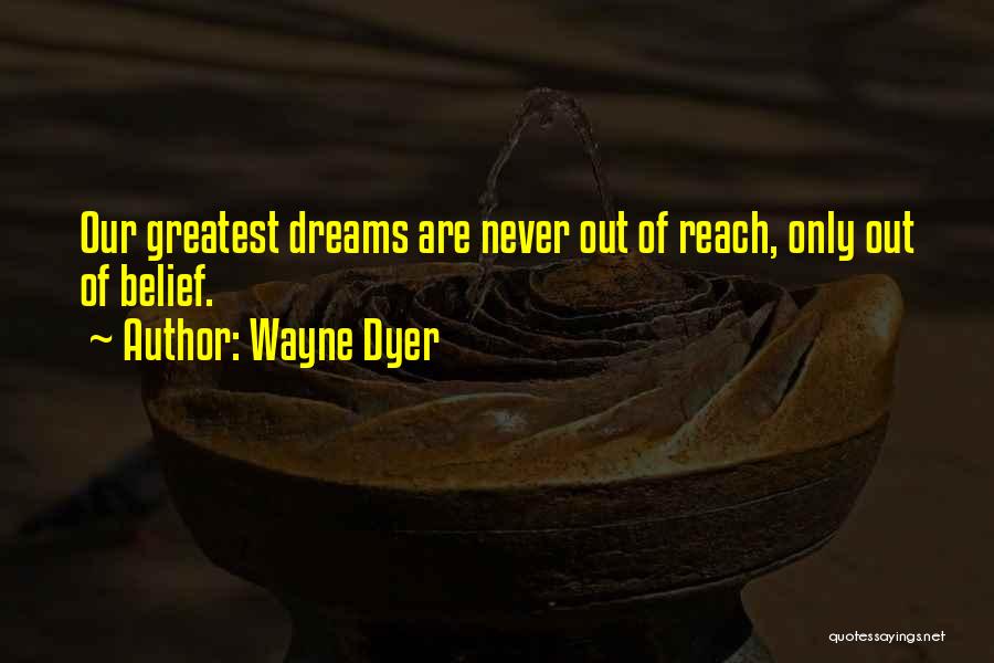 Dreams Out Of Reach Quotes By Wayne Dyer