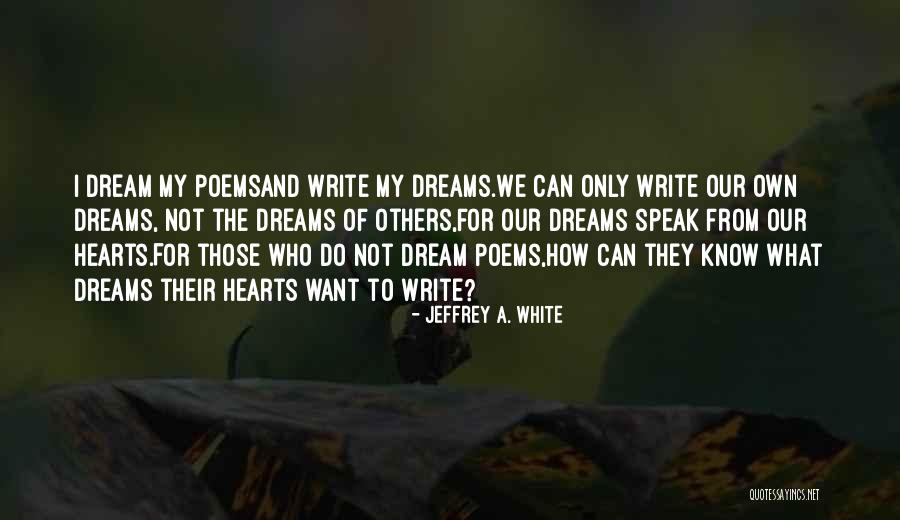 Dreams Poems Quotes By Jeffrey A. White Dreams Poems Quotes By Jeffrey A. White