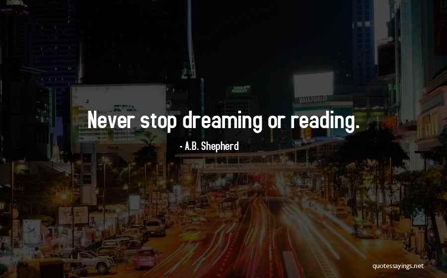 Dreams Reading Quotes By A.B. Shepherd Dreams Reading Quotes By A.B. Shepherd