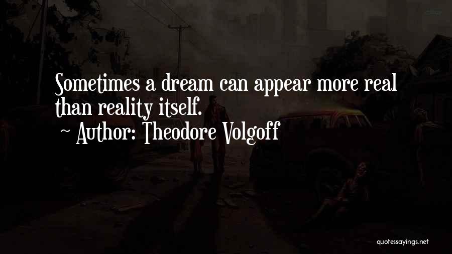 Dreams Reality Quotes By Theodore Volgoff