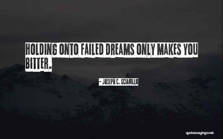 Dreams That Failed Quotes By Joseph C. Sciarillo Dreams That Failed Quotes By Joseph C. Sciarillo