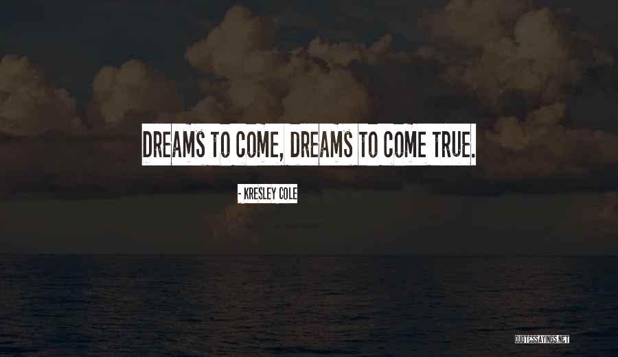 Dreams To Come True Quotes By Kresley Cole Dreams To Come True Quotes By Kresley Cole
