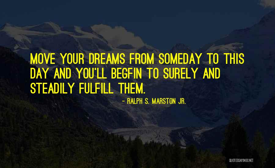 Dreams To Fulfill Quotes By Ralph S. Marston Jr. Dreams To Fulfill Quotes By Ralph S. Marston Jr.