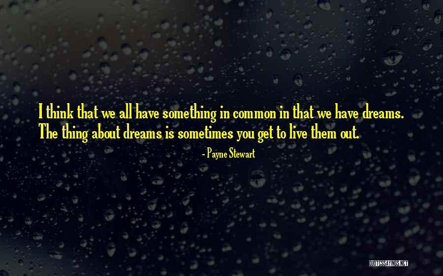 Dreams You Have Quotes By Payne Stewart Dreams You Have Quotes By Payne Stewart