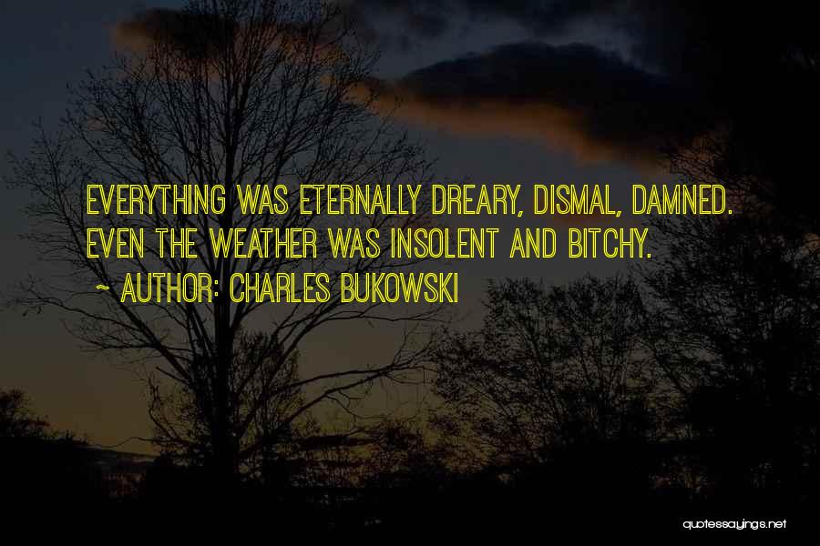 Dreary Weather Quotes By Charles Bukowski