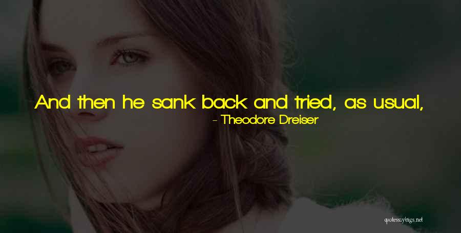 Dreiser Quotes By Theodore Dreiser