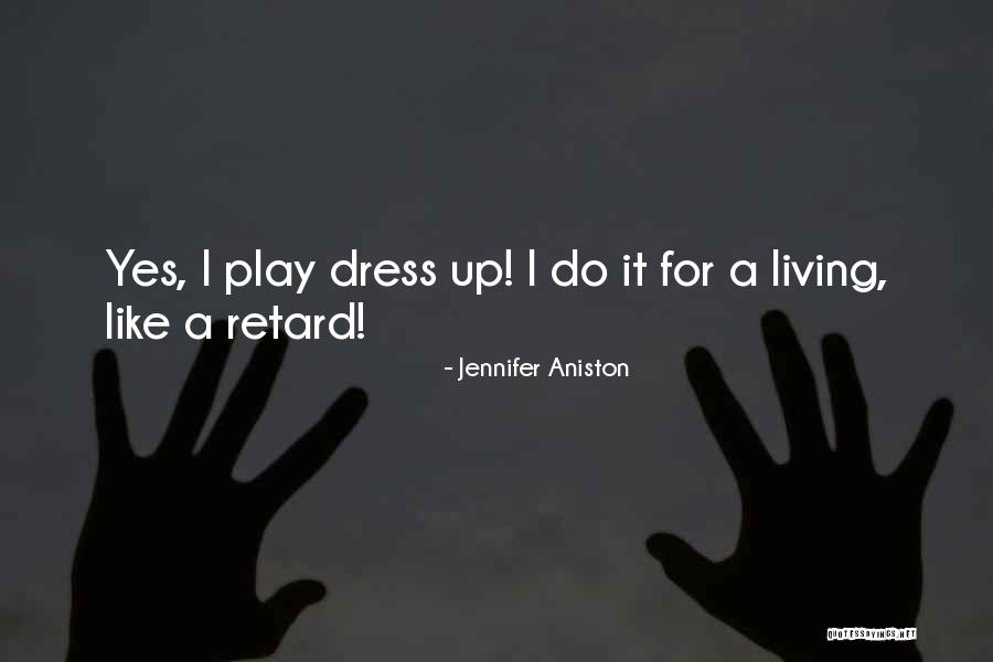 Dress Up Play Quotes By Jennifer Aniston Dress Up Play Quotes By Jennifer Aniston