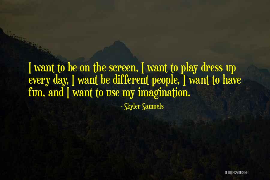 Dress Up Play Quotes By Skyler Samuels Dress Up Play Quotes By Skyler Samuels