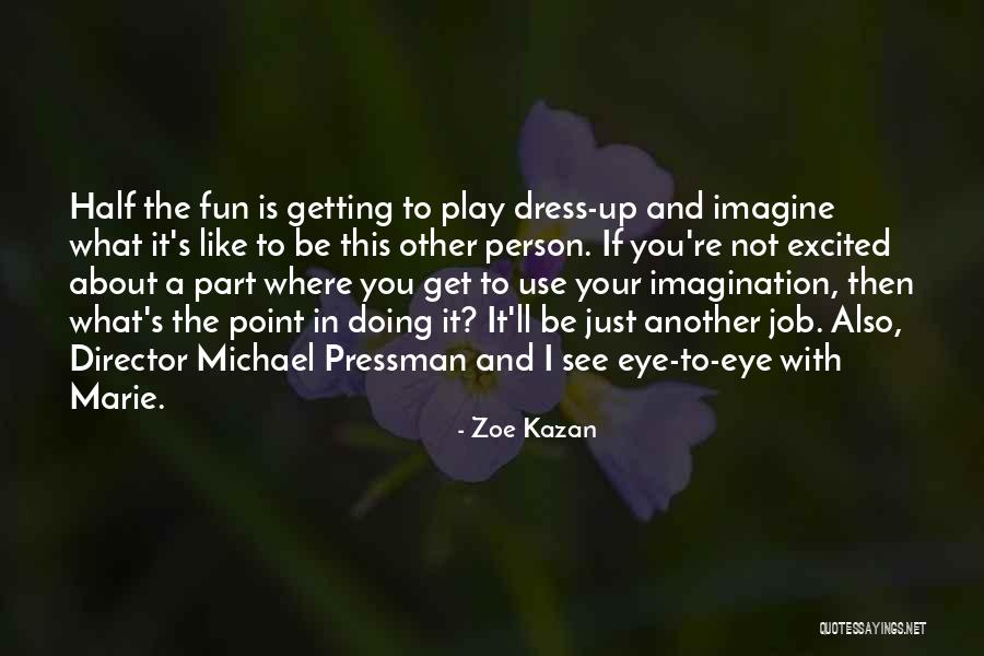 Dress Up Play Quotes By Zoe Kazan Dress Up Play Quotes By Zoe Kazan