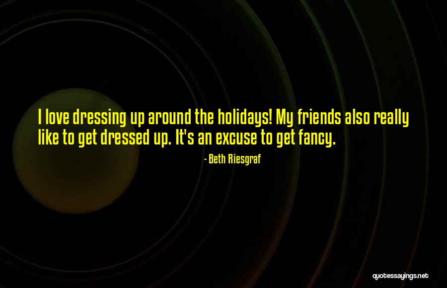 Dressing Up Fancy Quotes By Beth Riesgraf Dressing Up Fancy Quotes By Beth Riesgraf