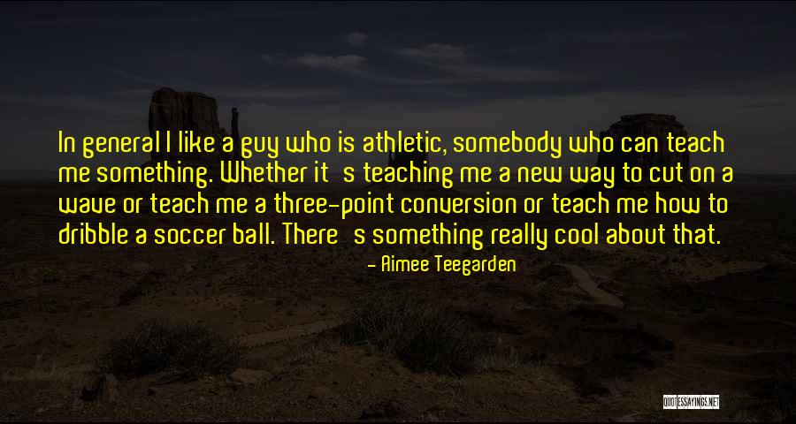 Dribble Up Soccer Quotes By Aimee Teegarden Dribble Up Soccer Quotes By Aimee Teegarden