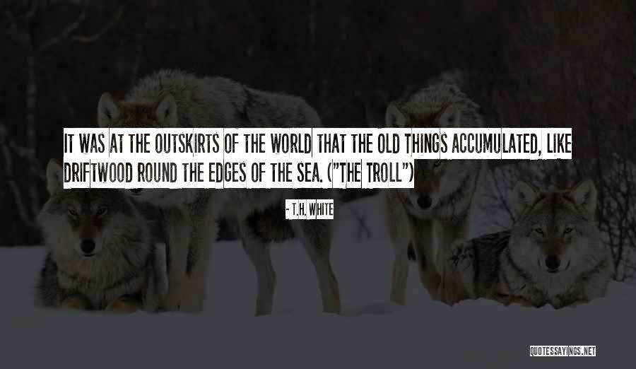 Driftwood Quotes By T.H. White Driftwood Quotes By T.H. White