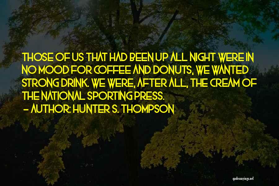 Drink All Night Quotes By Hunter S. Thompson