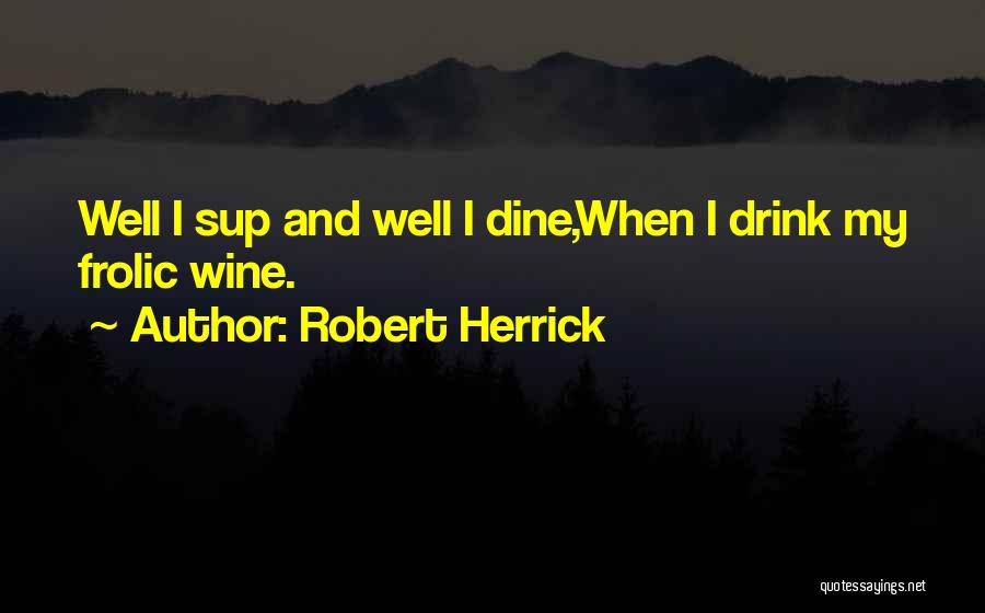 Drink And Dine Quotes By Robert Herrick