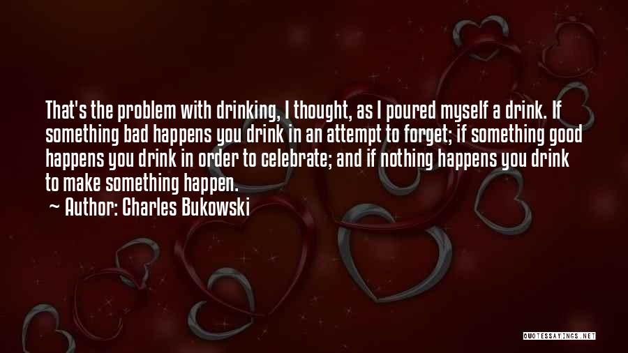 Drink Celebrate Quotes By Charles Bukowski