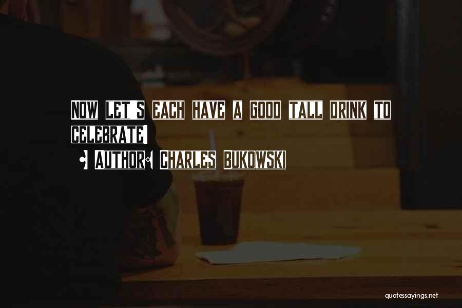 Drink Celebrate Quotes By Charles Bukowski