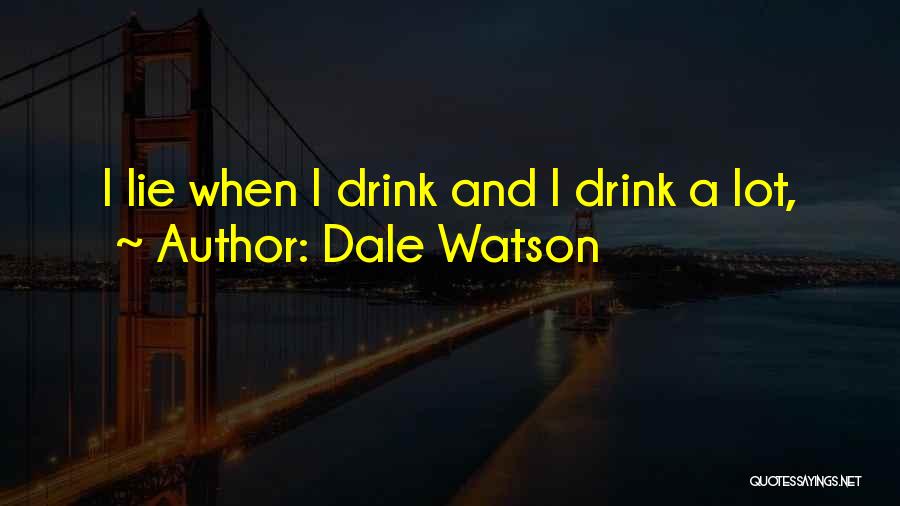 Drink Quotes By Dale Watson