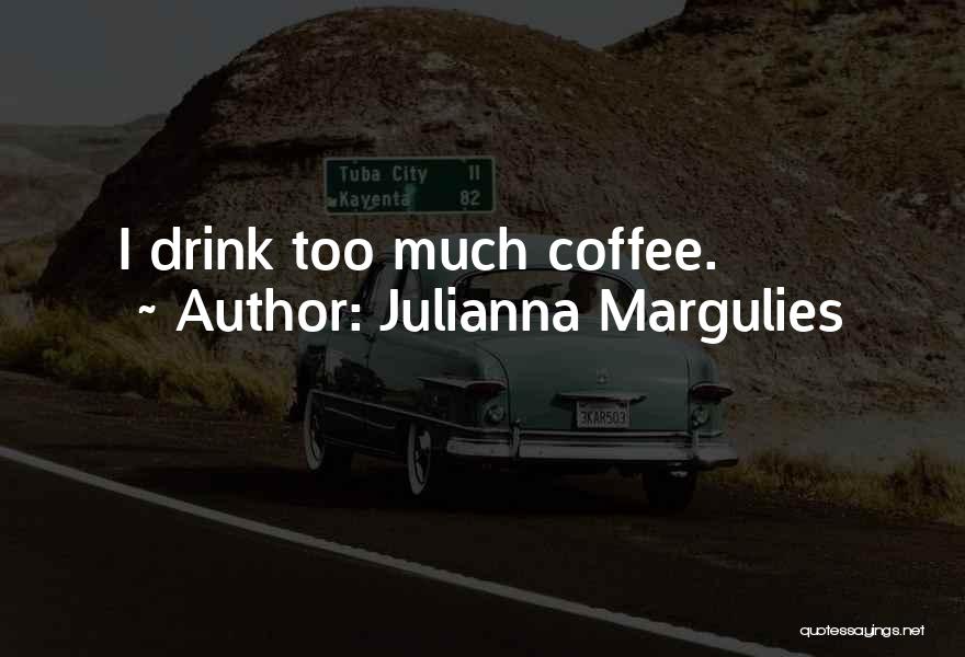 Drink Quotes By Julianna Margulies