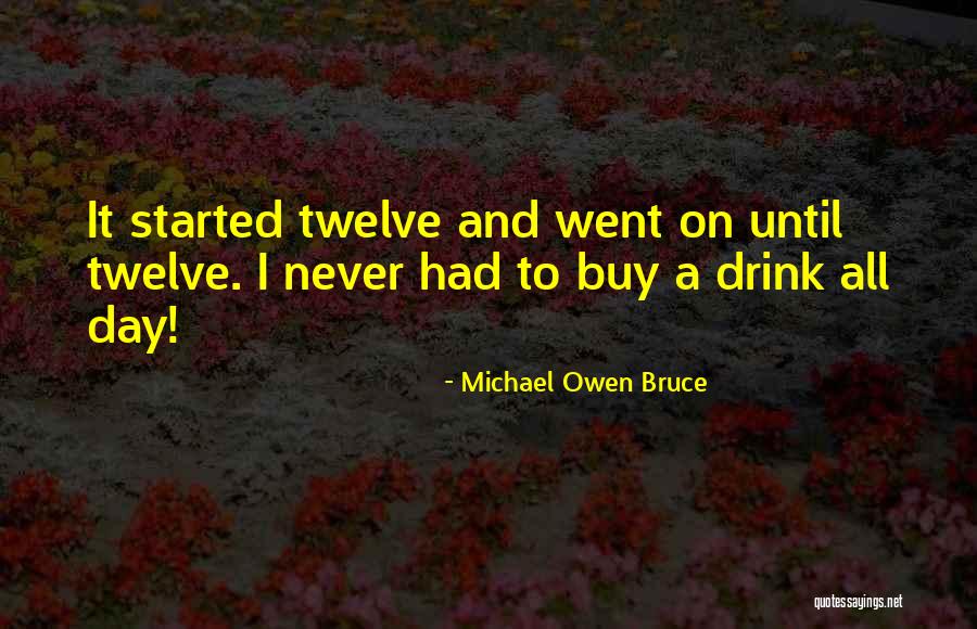 Drink Until Quotes By Michael Owen Bruce Drink Until Quotes By Michael Owen Bruce