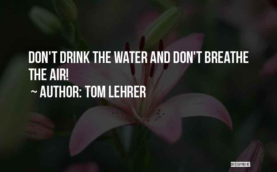Drink Water Quotes By Tom Lehrer