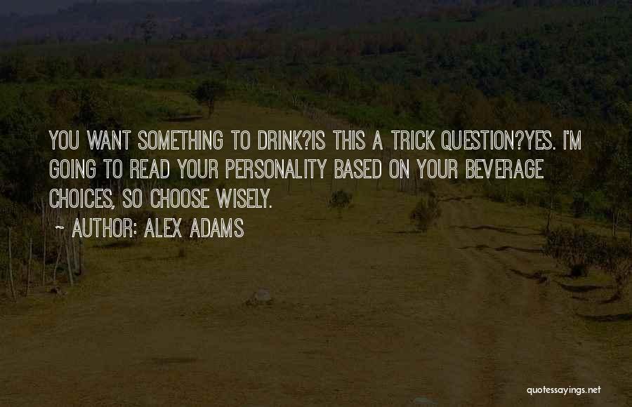 Drink Wisely Quotes By Alex Adams