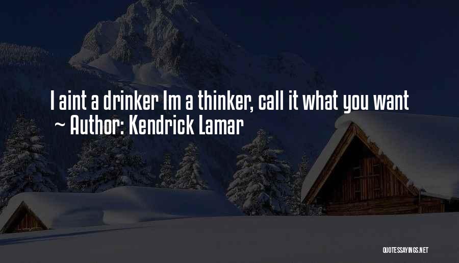 Drinker Quotes By Kendrick Lamar