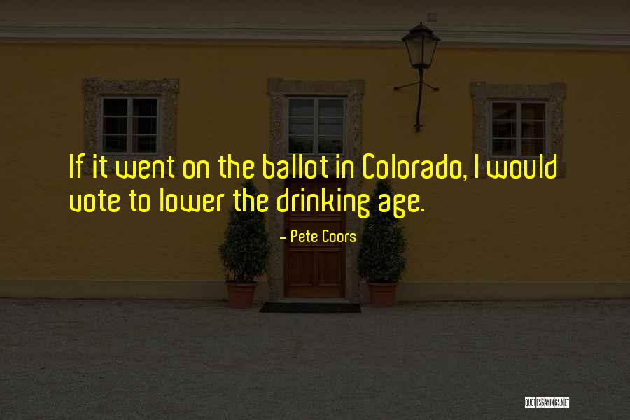Drinking Age Quotes By Pete Coors Drinking Age Quotes By Pete Coors