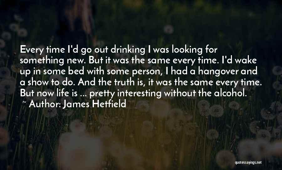 Drinking Alcohol Quotes By James Hetfield