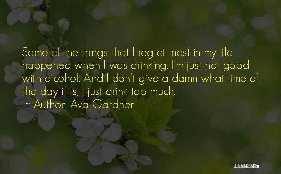 Drinking Alcohol Too Much Quotes By Ava Gardner