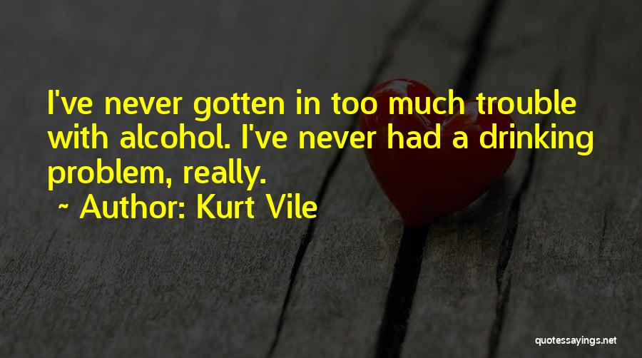 Drinking Alcohol Too Much Quotes By Kurt Vile