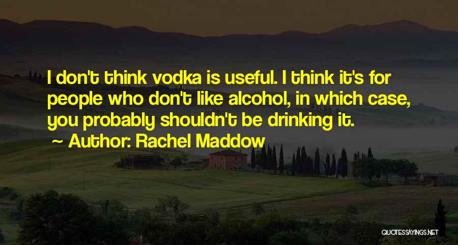 Drinking Alcohol Too Much Quotes By Rachel Maddow