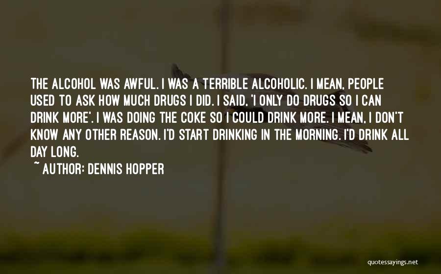 Drinking All Day Quotes By Dennis Hopper