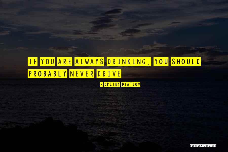 Drinking And Driving Quotes By Dmitry Dyatlov Drinking And Driving Quotes By Dmitry Dyatlov