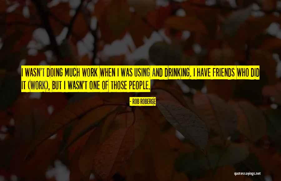 Drinking Friends Quotes By Rob Roberge Drinking Friends Quotes By Rob Roberge