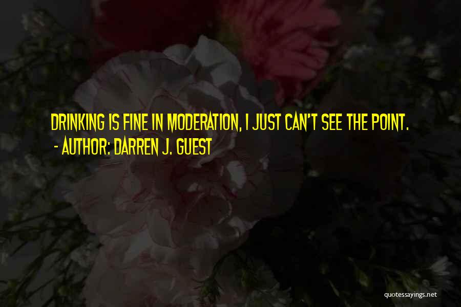 Drinking In Moderation Quotes By Darren J. Guest