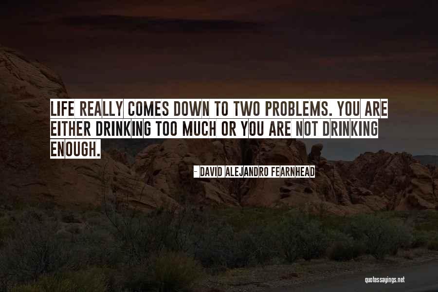 Drinking Problems Quotes By David Alejandro Fearnhead Drinking Problems Quotes By David Alejandro Fearnhead