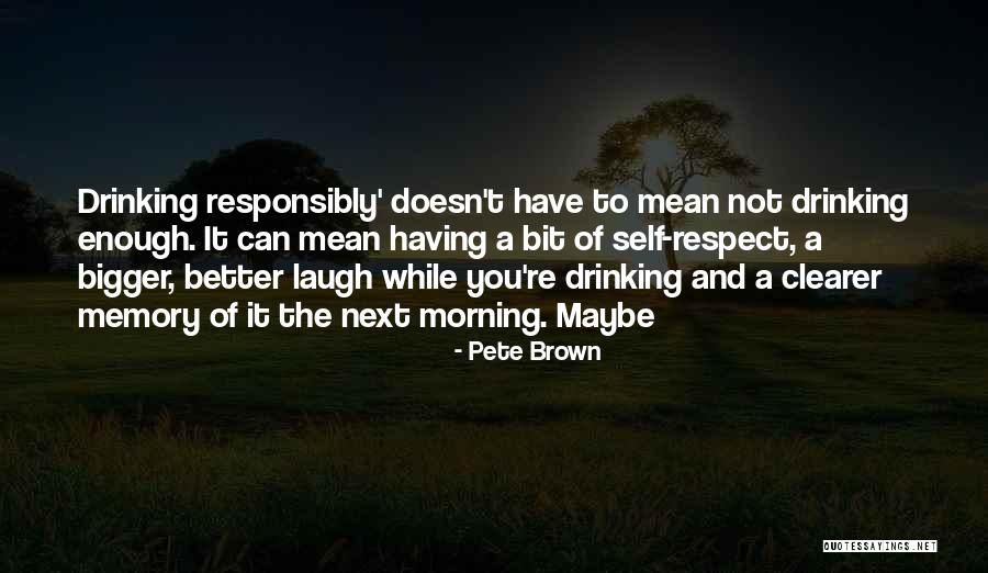 Drinking Responsibly Quotes By Pete Brown Drinking Responsibly Quotes By Pete Brown