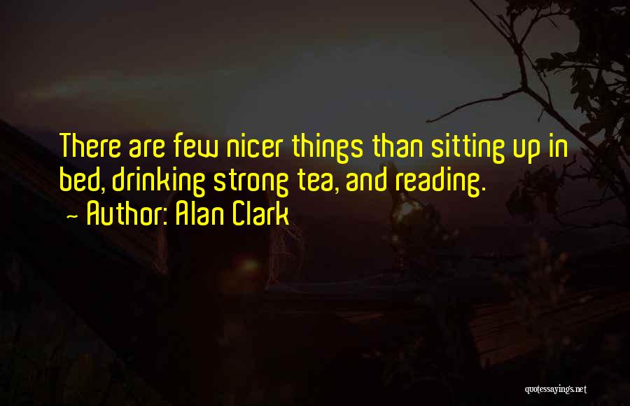 Drinking Tea Quotes By Alan Clark