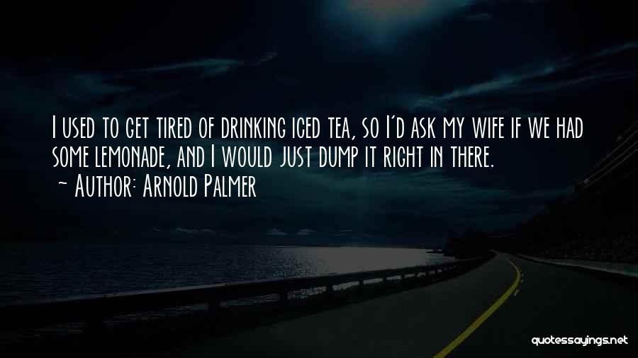 Drinking Tea Quotes By Arnold Palmer