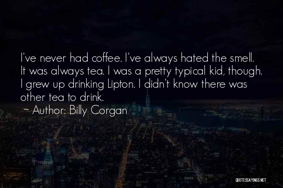 Drinking Tea Quotes By Billy Corgan