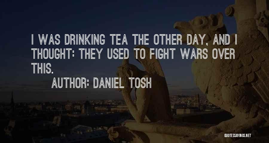 Drinking Tea Quotes By Daniel Tosh