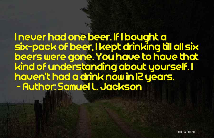 Drinking Too Much Beer Quotes By Samuel L. Jackson