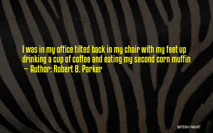 Drinking Too Much Coffee Quotes By Robert B. Parker