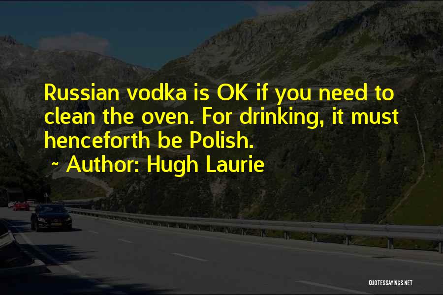 Drinking Vodka Quotes By Hugh Laurie