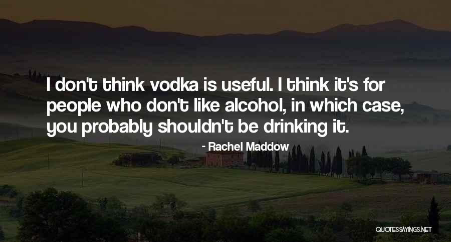 Drinking Vodka Quotes By Rachel Maddow