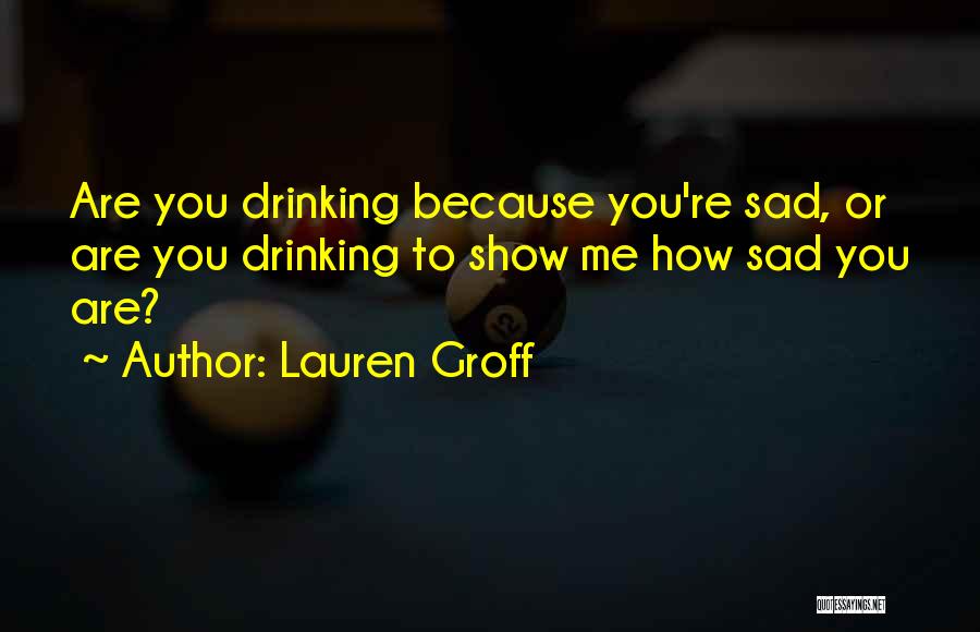 Drinking When Your Sad Quotes By Lauren Groff
