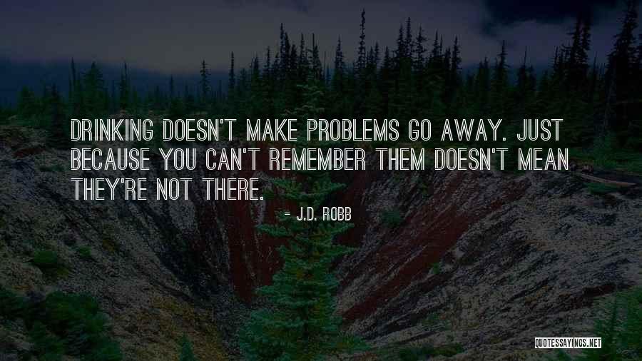 Drinking Your Problems Away Quotes By J.D. Robb Drinking Your Problems Away Quotes By J.D. Robb