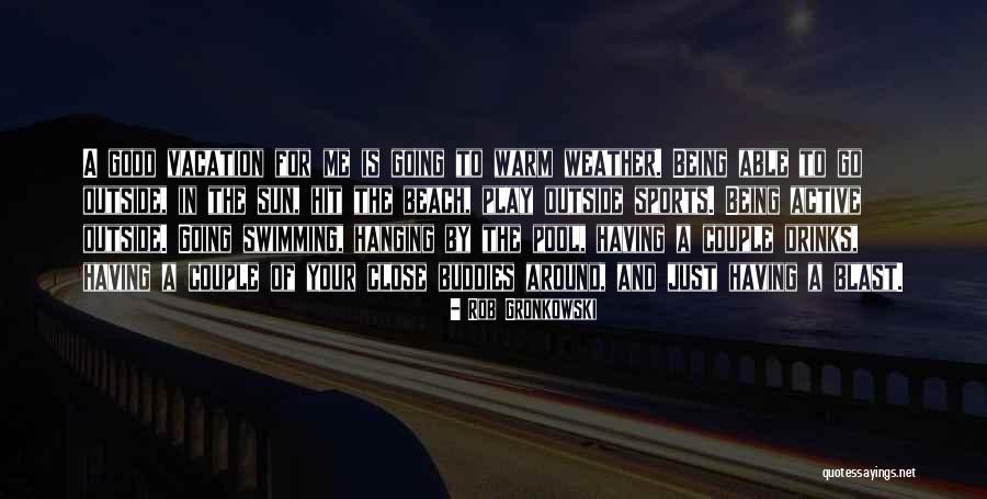 Drinks And The Beach Quotes By Rob Gronkowski Drinks And The Beach Quotes By Rob Gronkowski