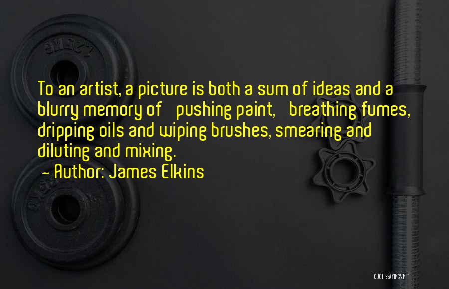 Dripping Paint Quotes By James Elkins